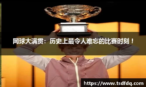 网球大满贯：历史上最令人难忘的比赛时刻 !