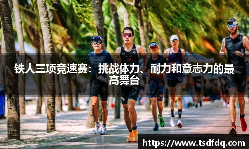 铁人三项竞速赛：挑战体力、耐力和意志力的最高舞台