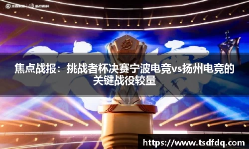焦点战报：挑战者杯决赛宁波电竞vs扬州电竞的关键战役较量